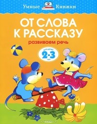 О. Н. Земцова - От слова к рассказу. Развиваем речь. Для детей 2-3 года