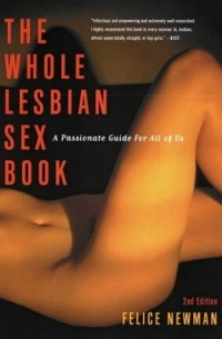 Felice Newman - The Whole Lesbian Sex Book: A Passionate Guide for All of Us