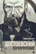 Павел Фокин - Достоевский. Перепрочтение