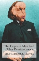 Sir Frederick Treves - The Elephant Man And Other Reminiscences