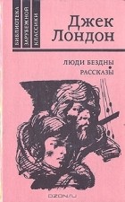 Джек Лондон - Люди бездны. Рассказы (сборник)