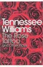 Tennessee Williams - The Rose Tattoo and Other Plays