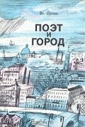 Вл. Орлов - Поэт и город: Александр Блок и Петербург