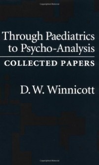 Дональд Вудс Винникотт - Through Pediatrics to Psychoanalysis: Collected Papers