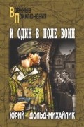 Юрий Дольд-Михайлик - И один в поле воин