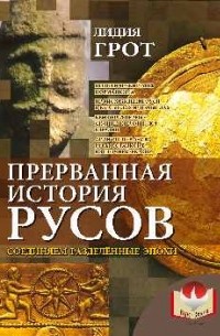 Лидия Грот - Прерванная история русов. Соединяем разделенные эпохи