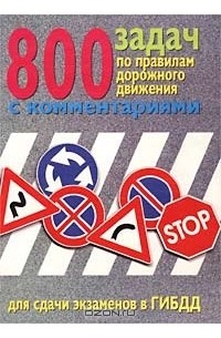 О. Шмелев - 800 задач по правилам дорожного движения с комментариями. Для сдачи экзаменов в ГИБДД