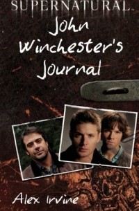 Алекс Ирвин - Supernatural: John Winchester's Journal