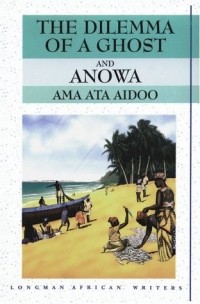 Ama Ata Aidoo - The Dilemma of a Ghost and Anowa