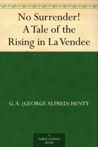  - No Surrender! A Tale of the Rising in La Vendee