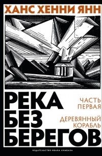 Ханс Хенни Янн - Река без берегов. Часть первая: Деревянный корабль