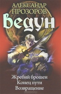 Александр Прозоров - Ведун. Жребий брошен. Конец пути. Возвращение (сборник)