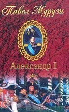 Павел Мурузи - Александр I, Император Всероссийский