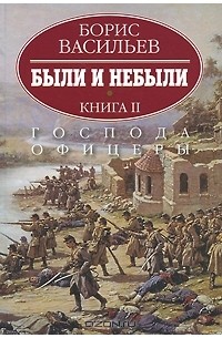 Борис Васильев - Были и небыли. В 2 книгах. Книга 2. Господа офицеры