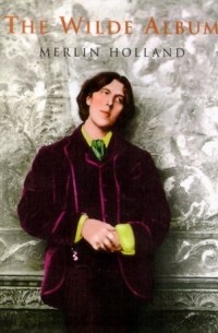 Merlin Holland - The Wilde Album: Public and Private Images of Oscar