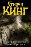 Стивен Кинг - Дорожные работы. Долгая Прогулка (сборник)
