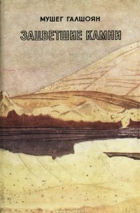 Мушег Галшоян - Зацветшие камни (сборник)