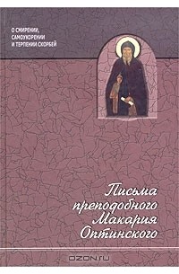 Преподобный Макарий Оптинский - Письма преподобного Макария Оптинского. О смирении, самоукорении и терпении скорбей