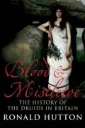 Ronald Hutton - Blood and Mistletoe: The History of the Druids in Britain