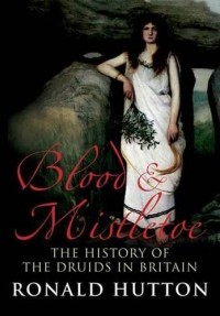 Ronald Hutton - Blood and Mistletoe: The History of the Druids in Britain