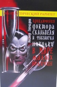 Виктор Алексеевич Гончаров - Приключения доктора Скальпеля и фабзавука Николки в мире малых величин