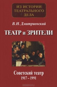 В. Н. Дмитриевский - Театр и зрители. Советский театр 1917-1991