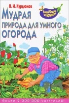 Н. И. Курдюмов - Мудрая природа для умного огорода
