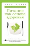 Джоэл Фурман - Питание как основа здоровья. Самый простой и естественный способ за 6 недель восстановить силы организма и сбросить лишний вес