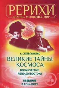 С. Стульгинскис - Великие тайны Космоса. Космические легенды Востока. Введение в Агни-Йогу (сборник)