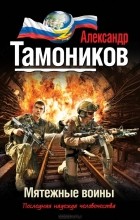 Александр Тамоников - Мятежные воины