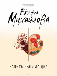 Евгения Михайлова - Испить чашу до дна