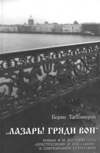 Борис Тихомиров - «Лазарь! Гряди вон». Роман Ф. М. Достоевского «Преступление и наказание» в современном прочтении