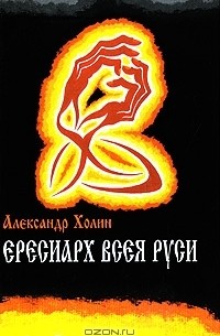 Александр Холин - Ересиарх всея Руси