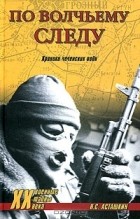 Николай Асташкин - По волчьему следу. Хроники чеченских войн