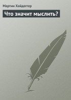 Мартин Хайдегер - Что значит мыслить?