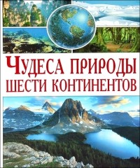 Алексей Оксенов - Чудеса природы шести континентов