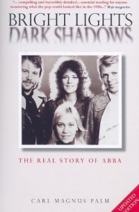 Carl Magnus Palm - Bright Lights Dark Shadows: The Real Story of ABBA