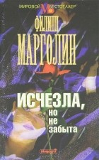 Филипп Марголин - Исчезла, но не забыта