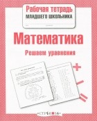 Знаменская Лариса Фоминична - Математика. Решаем уравнения