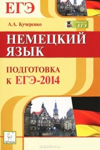 А. К. Кучеренко - Немецкий язык. Подготовка к ЕГЭ-2014