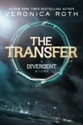 Veronica Roth - The Transfer: A Divergent Story