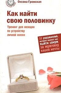  - Как найти свою половинку. Тренинг для женщин по устройству личной жизни. 55 упражнений, которые помогут вам выйти замуж за мужчину вашей мечты