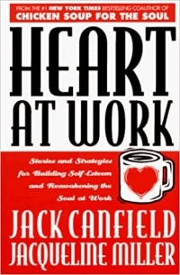  - Heart at Work: Stories and Strategies for Building Self-esteem and Reawakening the Soul at Work