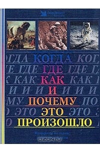 Когда, где, как и почему это произошло. Повороты истории: события и факты