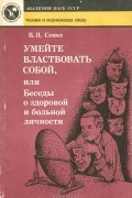 В. Я. Семке - Умейте властвовать собой, или Беседы о здоровой и больной личности