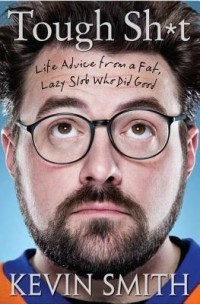 Kevin Smith - Tough Shit: Life Advice from a Fat, Lazy Slob Who Did Good