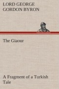 George Gordon Lord Byron - The Giaour: A Fragment of a Turkish Tale