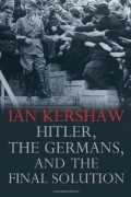 Ian Kershaw - Hitler, the Germans, and the Final Solution