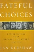 Ian Kershaw - Fateful choices: Ten Decisions that Changed the World, 1940-1941