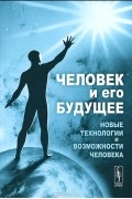  - Человек и его будущее. Новые технологии и возможности человека